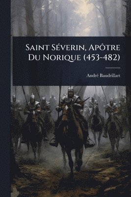 bokomslag Saint SÃ(c)verin, ApÃ¿tre Du Norique (453-482)