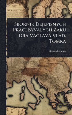 bokomslag Sbornik Dejepisnych Praci Byvalych Zaku Dra Vaclava Vlad. Tomka