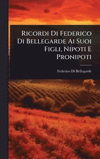 bokomslag Ricordi Di Federico Di Bellegarde Ai Suoi Figli, Nipoti E Pronipoti