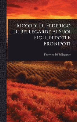 bokomslag Ricordi Di Federico Di Bellegarde Ai Suoi Figli, Nipoti E Pronipoti