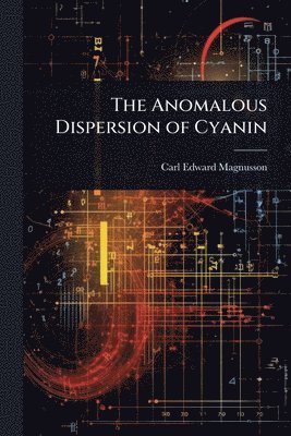 Carl Edward Magnusson - Anomalous Dispersion of Cyanin, Häftad