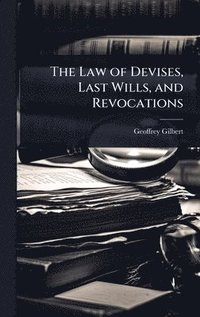 bokomslag The Law of Devises, Last Wills, and Revocations