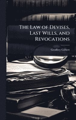 bokomslag The Law of Devises, Last Wills, and Revocations