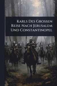 bokomslag Karls Des Grossen Reise Nach Jerusalem Und Constantinopel