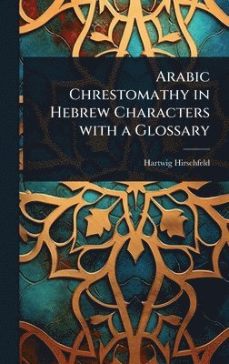 Hartwig Hirschfeld - Arabic Chrestomathy in Hebrew Characters with a Glossary, Inbunden