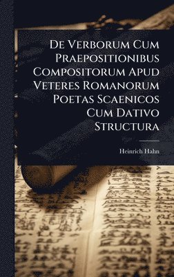 bokomslag De Verborum Cum Praepositionibus Compositorum Apud Veteres Romanorum Poetas Scaenicos Cum Dativo Structura