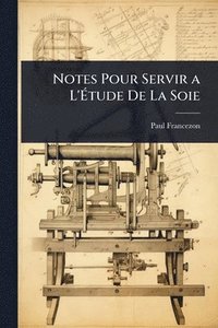 bokomslag Notes Pour Servir a L'Ã?tude De La Soie