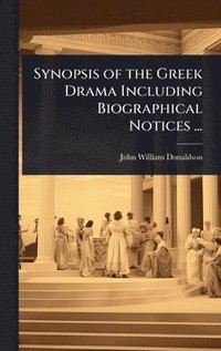 bokomslag Synopsis of the Greek Drama Including Biographical Notices ...