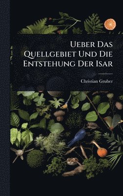 Ueber Das Quellgebiet Und Die Entstehung Der Isar