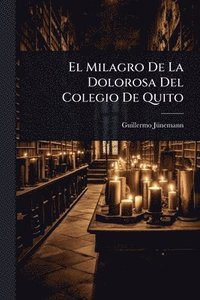 bokomslag El Milagro De La Dolorosa Del Colegio De Quito