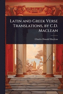 bokomslag Latin and Greek Verse Translations, by C.D. Maclean