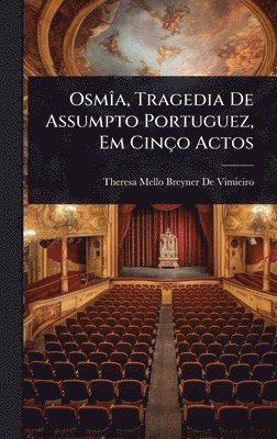 Theresa Mello Breyner de [Vimieiro, Theresa Mello Breyner De [Vimieiro - OsmÃ(R)a, Tragedia De Assumpto Portuguez, Em Cinço Actos, Inbunden
