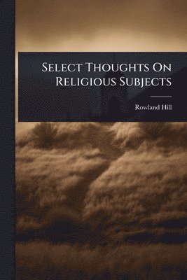 Rowland Hill - Select Thoughts On Religious Subjects, Häftad