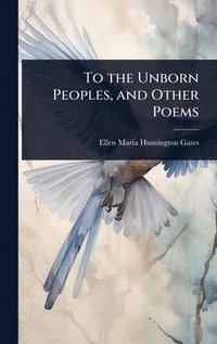 bokomslag To the Unborn Peoples, and Other Poems