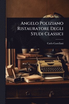 bokomslag Angelo Poliziano Ristauratore Degli Studi Classici