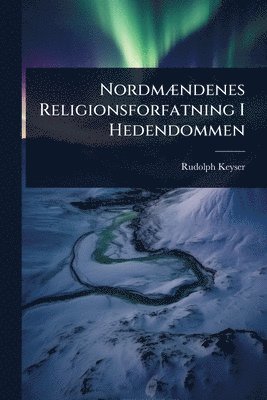 Rudolph Keyser - NordmÃ]ndenes Religionsforfatning I Hedendommen, Häftad