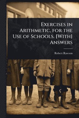 Robert Rawson - Exercises in Arithmetic, for the Use of Schools. [With] Answers, Häftad