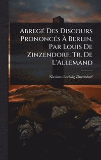 bokomslag AbregÃ(c) Des Discours PrononcÃ(c)s Ã? Berlin, Par Louis De Zinzendorf. Tr. De L'Allemand