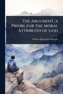 Argument, a Priori, for the Moral Attributes of God