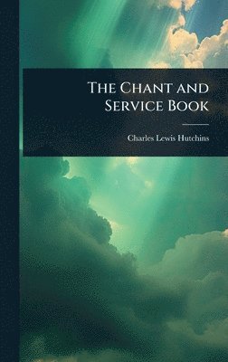 Charles Lewis Hutchins - Chant and Service Book, Inbunden