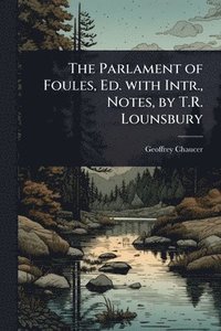 bokomslag The Parlament of Foules, Ed. with Intr., Notes, by T.R. Lounsbury