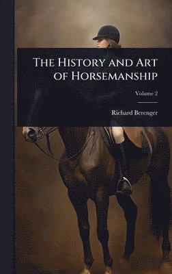Richard Berenger - History and Art of Horsemanship, Inbunden