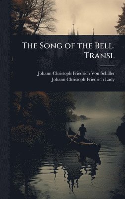 Johann Christoph Friedr Von Schiller, Johann Christoph Friedrich Lady - Song of the Bell. Transl, Inbunden