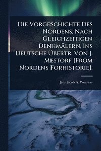 bokomslag Die Vorgeschichte Des Nordens, Nach Gleichzeitigen Denkmälern, Ins Deutsche Ã?bertr. Von J. Mestorf [From Nordens Forhistorie].
