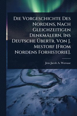bokomslag Die Vorgeschichte Des Nordens, Nach Gleichzeitigen Denkmälern, Ins Deutsche Ã?bertr. Von J. Mestorf [From Nordens Forhistorie].