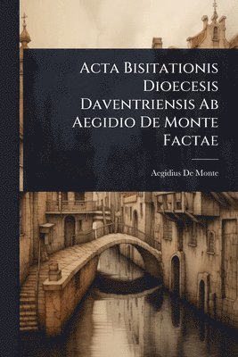 bokomslag Acta Bisitationis Dioecesis Daventriensis Ab Aegidio De Monte Factae