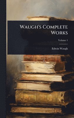 Edwin Waugh - Waugh's Complete Works, Inbunden