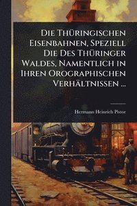 bokomslag ThÃ1/4ringischen Eisenbahnen, Speziell Die Des ThÃ1/4ringer Waldes, Namentlich in Ihren Orographischen Verhältnissen ...