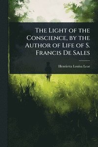 bokomslag Light of the Conscience, by the Author of Life of S. Francis De Sales