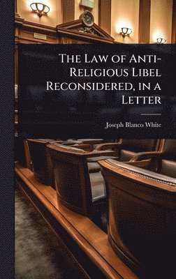 Joseph Blanco White - Law of Anti-Religious Libel Reconsidered, in a Letter, Inbunden