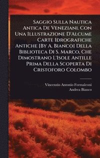 bokomslag Saggio Sulla Nautica Antica De Veneziani. Con Una Illustrazione D'Alcume Carte Idrografiche Antiche [By A. Bianco] Della Biblioteca Di S. Marco, Che Dimostrano L'Isole Antille Prima Della Scoperta ...