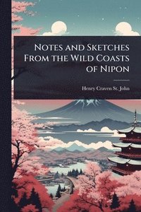 bokomslag Notes and Sketches From the Wild Coasts of Nipon