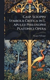 bokomslag Casp. Scioppii Symbola Critica in L. Apuleji Philosophi Platonici Opera