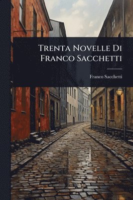 Franco Sacchetti - Trenta Novelle Di Franco Sacchetti, Häftad