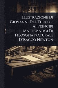 bokomslag Illustrazione Di Giovanni Del Turco ... Ai Principi Mattematici Di Filosofia Naturale D'Isacco Newton
