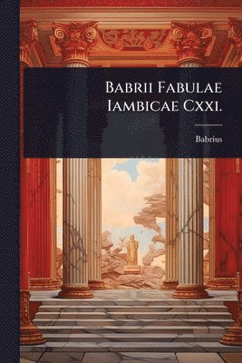 Babrii Fabulae Iambicae Cxxi.