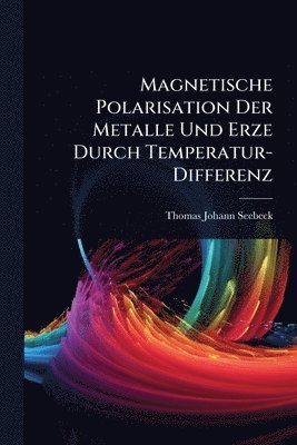 bokomslag Magnetische Polarisation Der Metalle Und Erze Durch Temperatur-Differenz