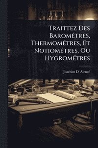 bokomslag Traittez Des BaromÃ(c)tres, ThermomÃ(c)tres, Et NotiomÃ(c)tres, Ou HygromÃ(c)tres