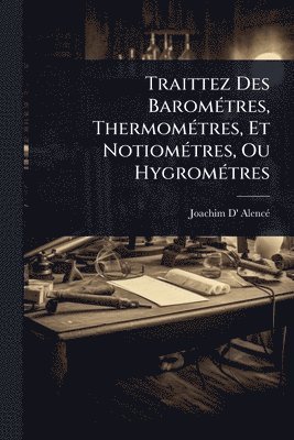 bokomslag Traittez Des BaromÃ(c)tres, ThermomÃ(c)tres, Et NotiomÃ(c)tres, Ou HygromÃ(c)tres