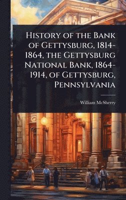 bokomslag History of the Bank of Gettysburg, 1814-1864, the Gettysburg National Bank, 1864-1914, of Gettysburg, Pennsylvania