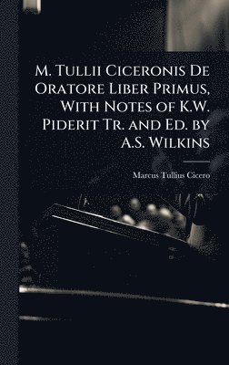 Marcus Tullius Cicero - M. Tullii Ciceronis De Oratore Liber Primus, With Notes of K.W. Piderit Tr. and Ed. by A.S. Wilkins, Inbunden