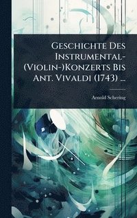 bokomslag Geschichte Des Instrumental-(Violin-)Konzerts Bis Ant. Vivaldi (1743) ...