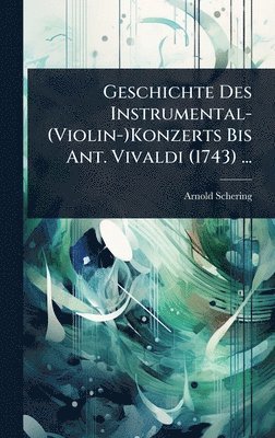 bokomslag Geschichte Des Instrumental-(Violin-)Konzerts Bis Ant. Vivaldi (1743) ...