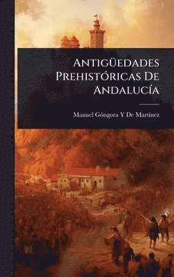 bokomslag AntigÃ1/4edades PrehistÃ3ricas De AndalucÃ-a