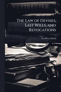 bokomslag The Law of Devises, Last Wills, and Revocations
