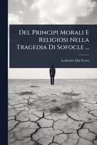 bokomslag Del Principi Morali E Religiosi Nella Tragedia Di Sofocle ...